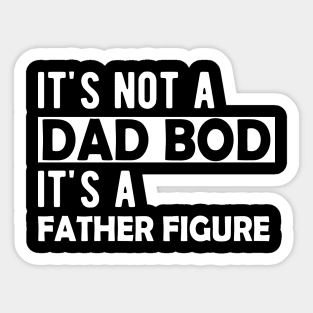 Dad Bod - It's not a dad bod It's a father figure Sticker